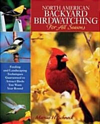 North American Backyard Birdwatching for All Seasons: Feeding and Landscaping Techniques Guaranteed to Attract Birds You Want Year Round (Hardcover)