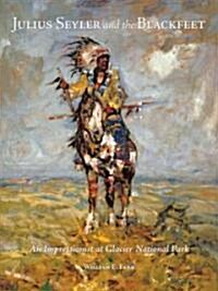 Julius Seyler and the Blackfeet: An Impressionist at Glacier National Park (Hardcover)