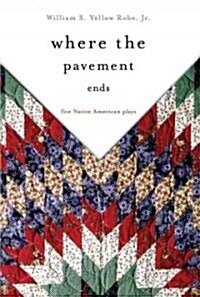 Where the Pavement Ends: Five Native American Plays (Paperback)