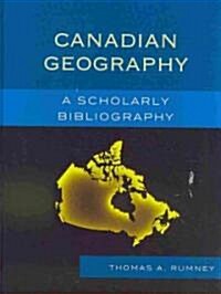 Canadian Geography: A Scholarly Bibliography (Hardcover)