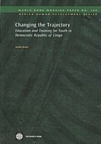 Changing the Trajectory: Education and Training for Youth in Democratic Republic of Congo Volume 168 (Paperback)