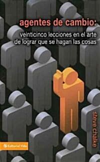 Agentes de Cambio: Veinticinco Lecciones En El Arte de Lograr Que Se Hagan Las Cosas (Mass Market Paperback)