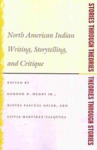 Stories Through Theories/ Theories Through Stories: North American Indian Writing, Storytelling, and Critique (Paperback)