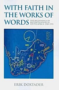 With Faith in the Works of Words: The Beginnings of Reconciliation in South Africa, 1985-1995 (Paperback)