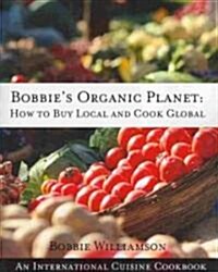 Bobbies Organic Planet: How to Buy Local and Cook Global (Paperback)