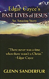 Edgar Cayces Past Lives of Jesus: An Amazing Story (Paperback)