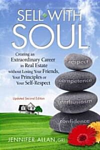 Sell with Soul: Creating an Extraordinary Career in Real Estate Without Losing Your Friends, Your Principles or Your Self-Respect (Paperback)