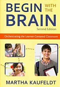 Begin with the Brain: Orchestrating the Learner-Centered Classroom (Paperback, 2)