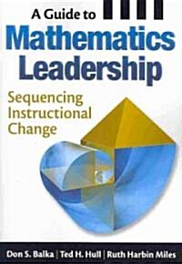 A Guide to Mathematics Leadership: Sequencing Instructional Change (Paperback)