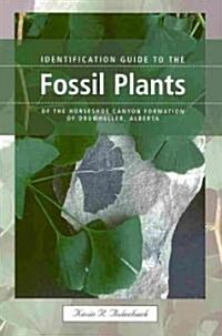 Identification Guide to the Fossil Plants of the Horseshoe Canyon Formation of Drumheller, Alberta (Paperback)