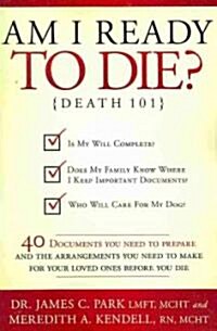 Am I Ready to Die?: Death 101; 40 Documents and Arrangements People Need to Have Ready When They Die                                                   (Paperback)