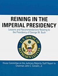 Reining in the Imperial Presidency: Lessons and Recommendations Relating to the Presidency of George W. Bush (Paperback)