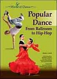 Popular Dance: From Ballroom to Hip-Hop (Library Binding)