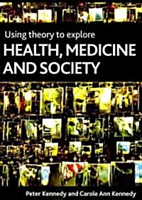 Using Theory to Explore Health, Medicine and Society (Paperback, New)