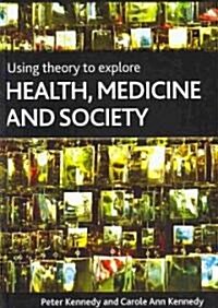 Using Theory to Explore Health, Medicine and Society (Hardcover)