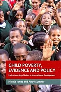 Child Poverty, Evidence and Policy : Mainstreaming Children in International Development (Paperback)