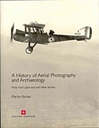 A History of Aerial Photography and Archaeology : Mata Haris Glass Eye and Other Stories (Hardcover)