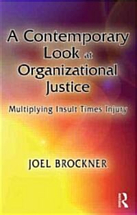 A Contemporary Look at Organizational Justice : Multiplying Insult Times Injury (Hardcover)