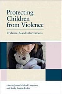 Protecting Children from Violence : Evidence-Based Interventions (Hardcover)