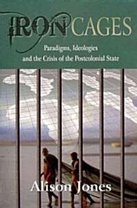 Iron Cages: Paradigms, Ideologies and the Crisis of the Postcolonial State (Paperback)