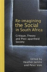 Re-Imagining the Social in South Africa: Critique, Theory and Post-Apartheid Society (Paperback)
