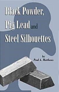 Black Powder, Pig Lead and Steel Silouhettes (Paperback)