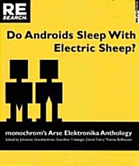 Do Androids Sleep with Electric Sheep?: Monochroms Arse Elektronika Anthology: Critical Perspectives on Sexuality and Pornography in Science and Soci (Paperback)