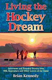 Living the Hockey Dream: Interviews and Personal Stories from NHL Superstars and Other Lovers of the Game                                              (Paperback)