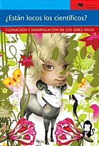 Estan Locos los Cientificos: Clonacion y Manipulacion de los Seres Vivos (Paperback)