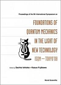 Foundations of Quantum Mechanics in the Light of New Technology: Isqm-Tokyo 08 - Proceedings of the 9th International Symposium (Hardcover)