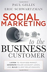 Social Marketing to the Business Customer: Listen to Your B2B Market, Generate Major Account Leads, and Build Client Relationships (Paperback, 1st)