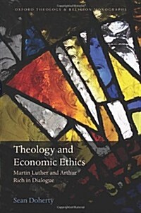 Theology and Economic Ethics : Martin Luther and Arthur Rich in Dialogue (Hardcover)