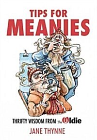Tips for Meanies : Thrifty Wisdom from the Oldie (Hardcover)