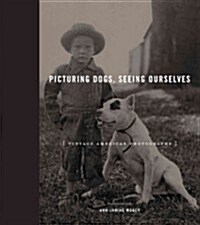 Picturing Dogs, Seeing Ourselves: Vintage American Photographs (Hardcover)