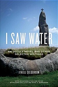I Saw Water: An Occult Novel and Other Selected Writings (Hardcover)