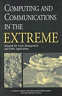 Computing and Communications in the Extreme: Research for Crisis Management and Other Applications (Paperback, Revised)