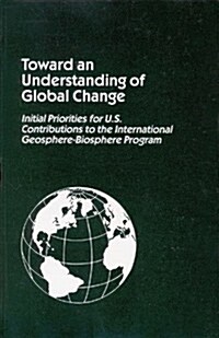 Toward an Understanding of Global Change: Initial Priorities for U.S. Contributions to the International Geosphere - Biosphere Program (Paperback)