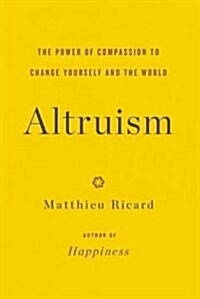 Altruism: The Power of Compassion to Change Yourself and the World (Hardcover)