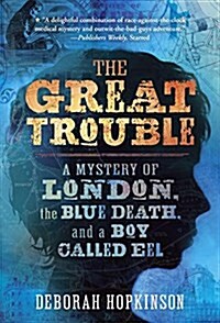 The Great Trouble: A Mystery of London, the Blue Death, and a Boy Called Eel (Paperback)