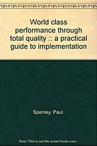 World Class Performance Through Total Quality:: A Practical Guide to Implementation (Hardcover)