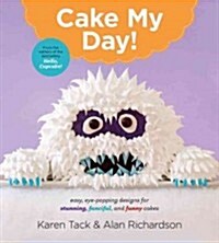 Cake My Day!: Easy, Eye-Popping Designs for Stunning, Fanciful, and Funny Cakes (Paperback)