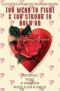 Too Weak to Fight & Too Strong to Hold on: A Collection of Poems for the Broken Hearted (Paperback)