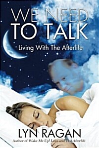 We Need to Talk: Living with the Afterlife (Paperback)