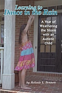 Learning to Dance in the Rain: A Year of Weathering the Storm with an Autistic Child (Paperback)