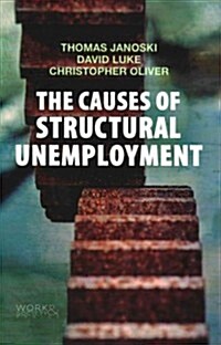 The Causes of Structural Unemployment : Four Factors that Keep People from the Jobs they Deserve (Paperback)