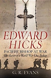 Edward Hicks: Pacifist Bishop at War : The Diaries of a World War One Bishop (Paperback, New ed)