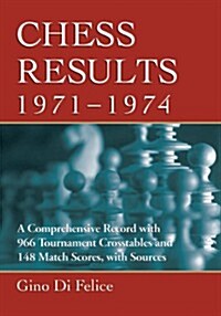 Chess Results, 1971-1974: A Comprehensive Record with 966 Tournament Crosstables and 148 Match Scores, with Sources (Paperback)