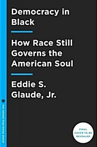 Democracy in Black: How Race Still Enslaves the American Soul (Hardcover, Deckle Edge)