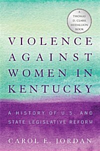 Violence Against Women in Kentucky: A History of U.S. and State Legislative Reform (Hardcover)