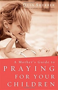 A Mothers Guide to Praying for Your Children (Paperback)